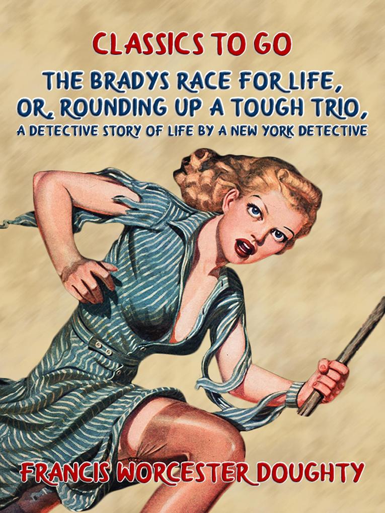 The Bradys‘ Race for Life Or Rounding up a tough Trio A Detective Story of Life by a New York Detective