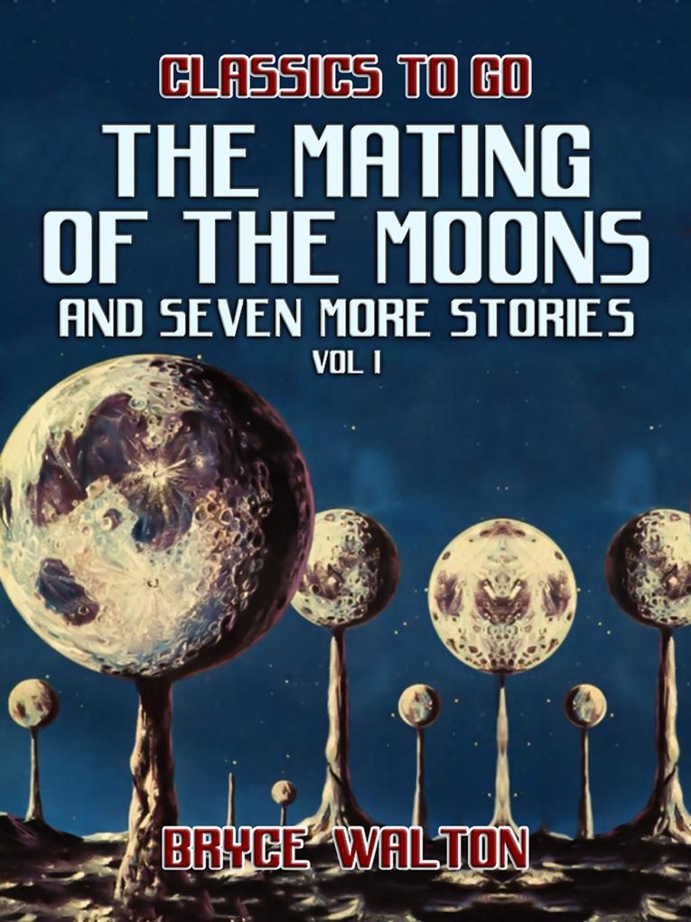 The Mating of the Moons and seven more Stories Vol I