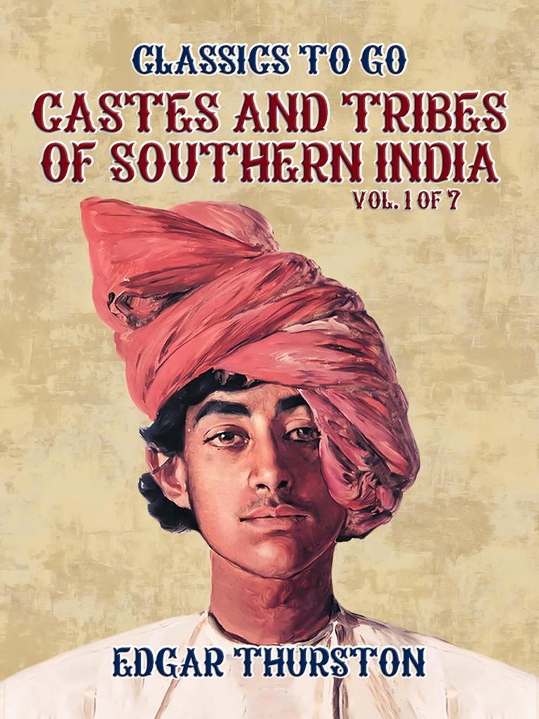 Castes and Tribes of Southern India. Vol. 1 of 7