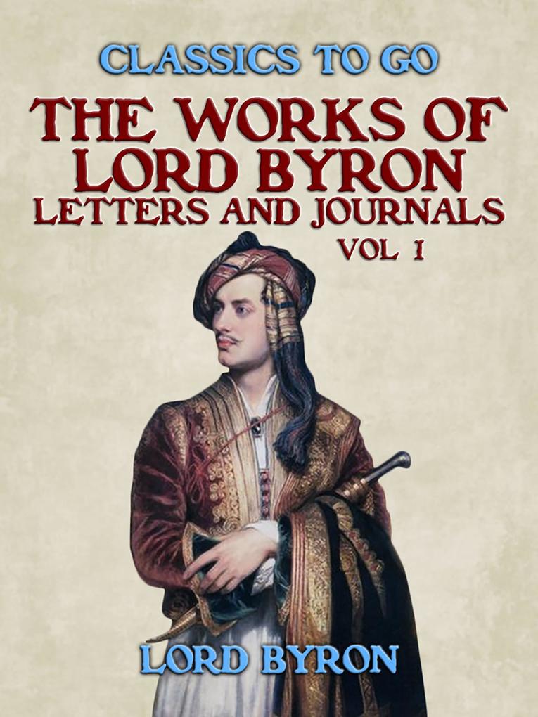 The Works Of Lord Byron Letters and Journals Vol 1