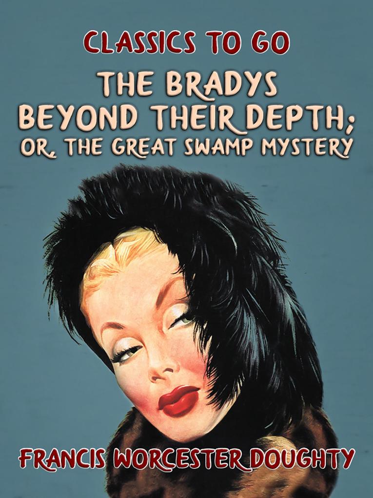 The Bradys Beyond Their Depth; Or The Great Swamp Mystery
