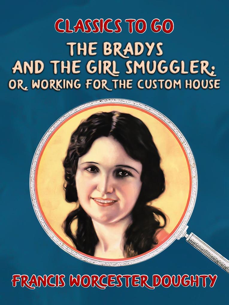 The Bradys and the Girl Smuggler; Or Working for the Custom House