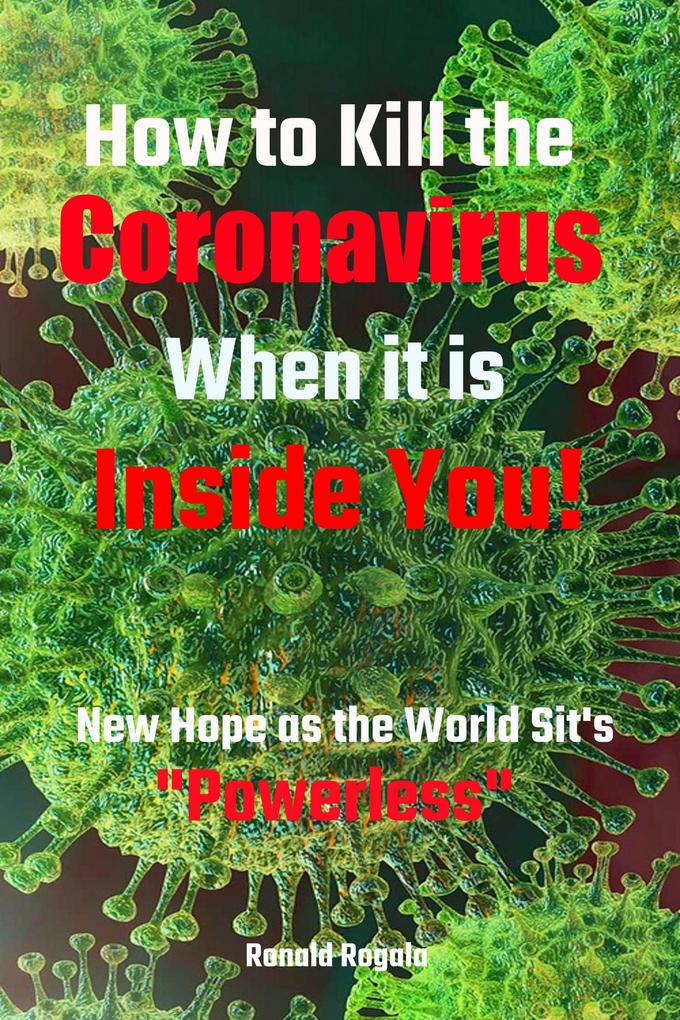 How to Kill the Coronavirus When it is Inside You!