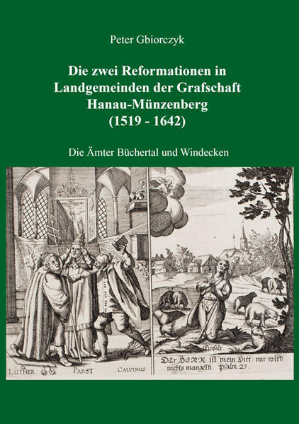 Die zwei Reformationen in Landgemeinden der Grafschaft Hanau-Münzenberg (1519 - 1642) - Die Ämter Büchertal und Windecken - Peter Gbiorczyk