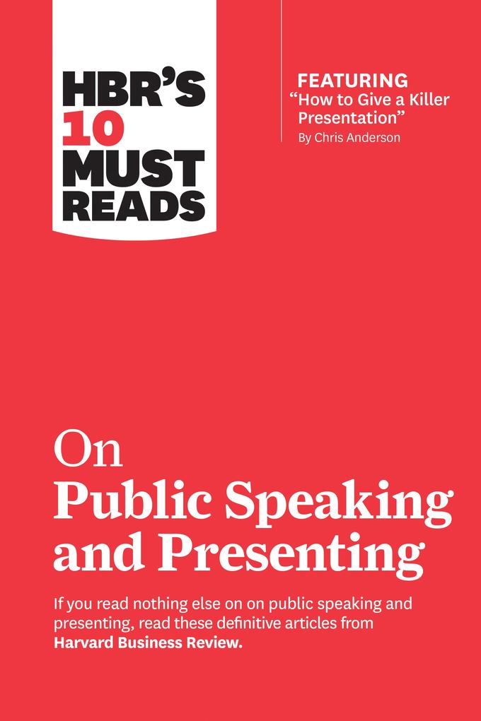 HBR‘s 10 Must Reads on Public Speaking and Presenting (with featured article How to Give a Killer Presentation By Chris Anderson)