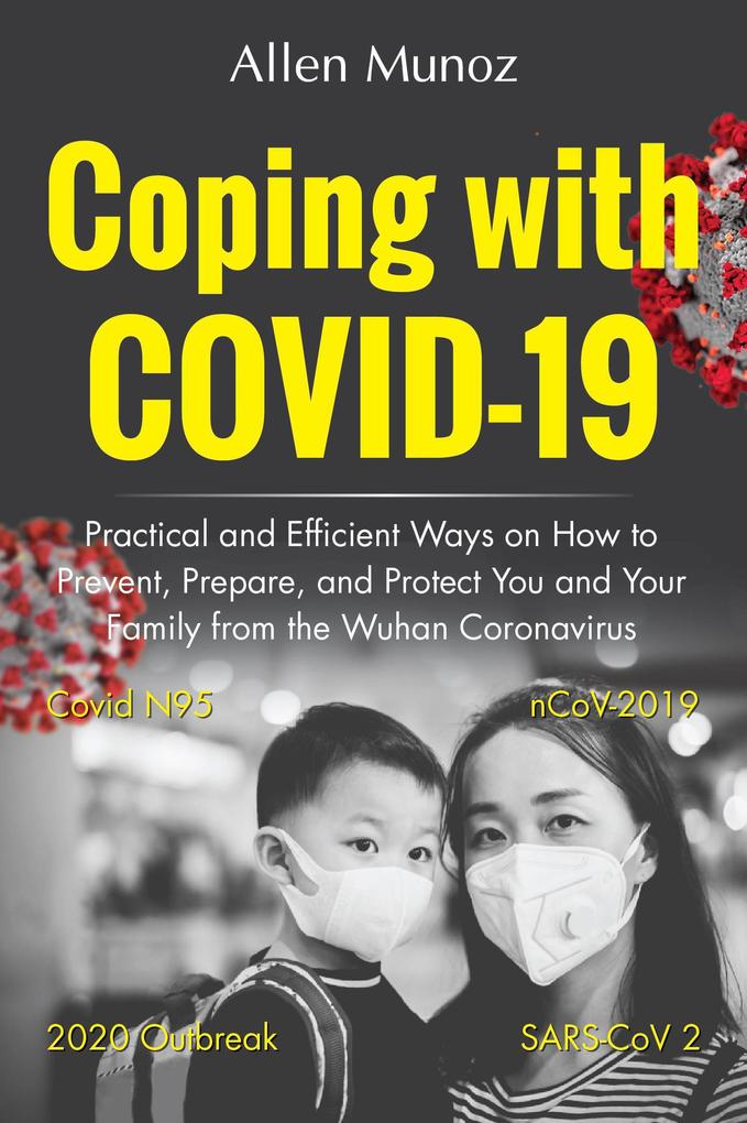 Coping with COVID-19: Practical and Efficient Ways on How to Prevent Prepare and Protect You and Your Family from the Wuhan Coronavirus (Covid N95 nCoV-2019 SARS-CoV 2 2020 Outbreak)