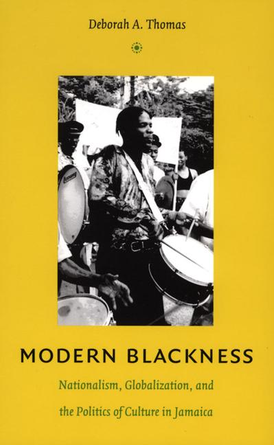 Modern Blackness: Nationalism Globalization and the Politics of Culture in Jamaica - Deborah A. Thomas
