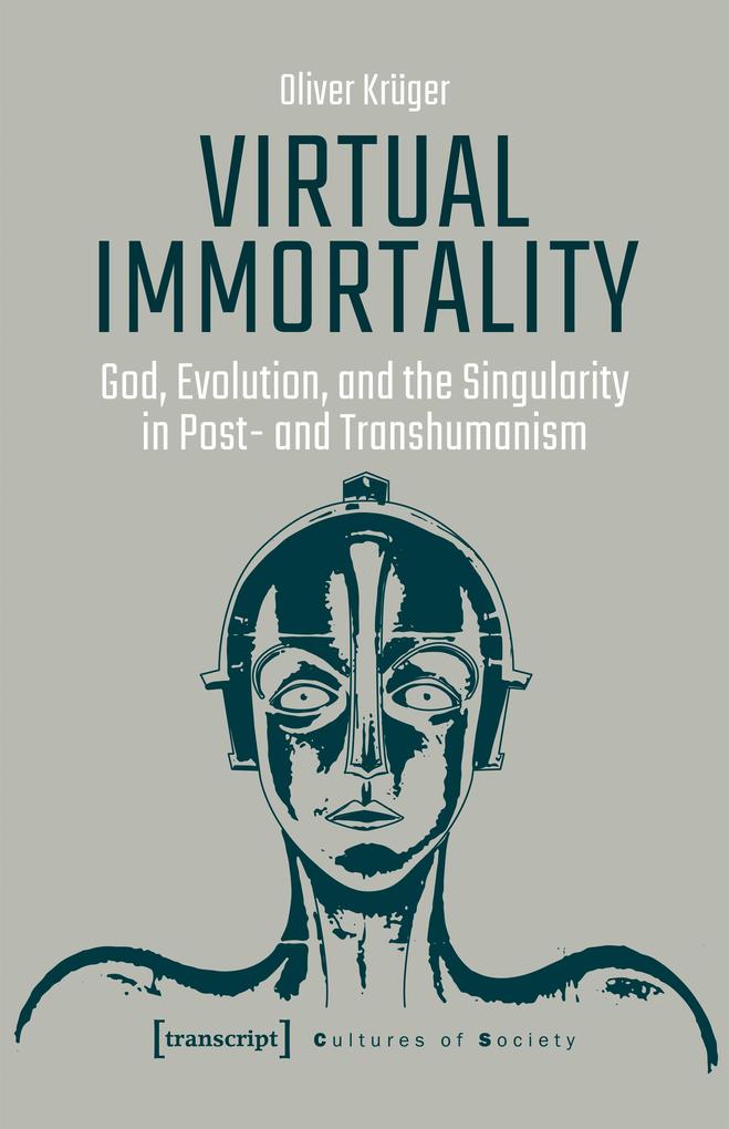 Virtual Immortality - God Evolution and the Singularity in Post- and Transhumanism