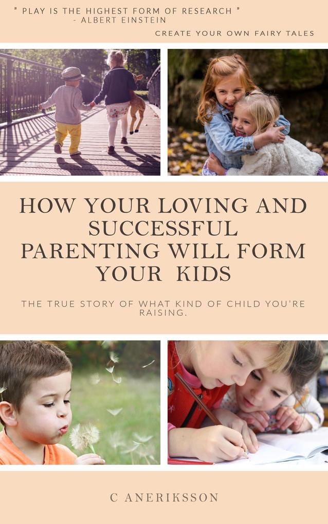 How your loving and successful parenting will form your kids: The true story of what kind of child you‘re raising