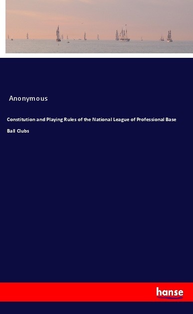 Constitution and Playing Rules of the National League of Professional Base Ball Clubs