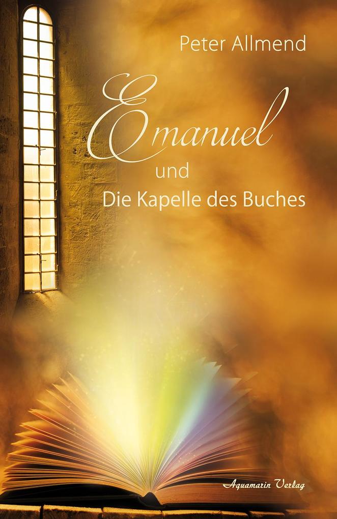 Image of Emanuel und die Kapelle des Buches. Gibt es ein Leben nach dem Tod? Wie finden wir Lebensfreude? Mit Spiritualität Mystik und christlichen Werten Antworten auf die Fragen des Lebens finden