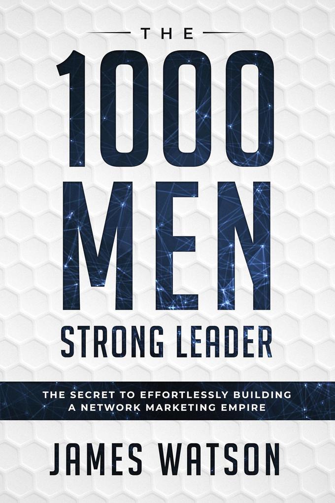 The 1000 Men Strong Leader: The Secret to Effortlessly Building a Network Marketing Empire