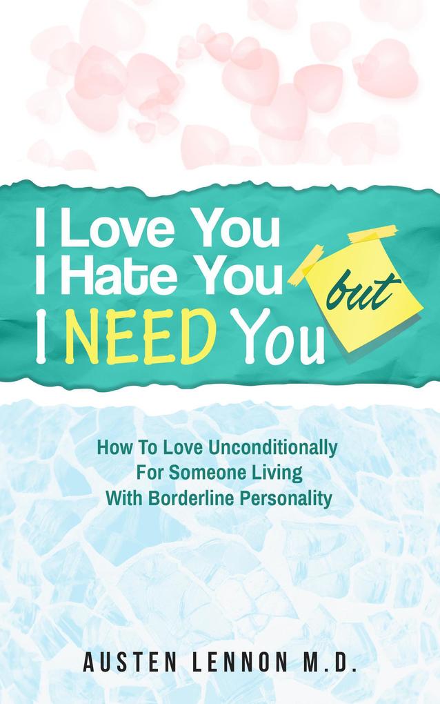  You I Hate You But I Need You: How To Love Unconditionally for Someone Living with Borderline Personality