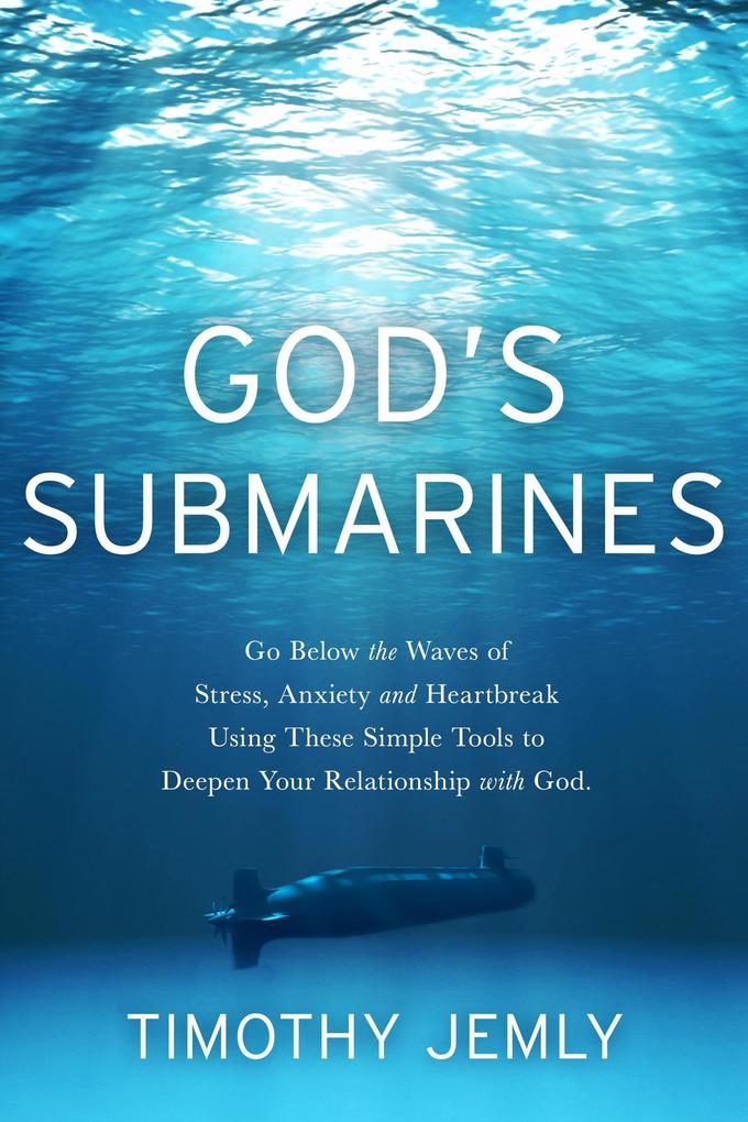 God‘s Submarines: Go below the waves of stress anxiety and heartbreak using these simple tools to deepen your relationship with God.