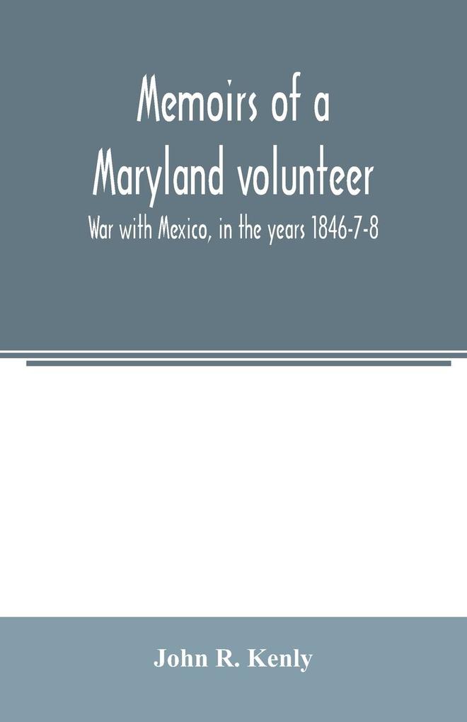 Memoirs of a Maryland volunteer. War with Mexico in the years 1846-7-8