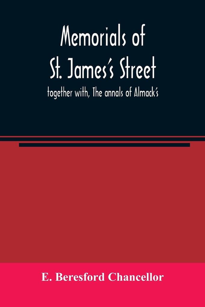 Memorials of St. James‘s street ; together with The annals of Almack‘s