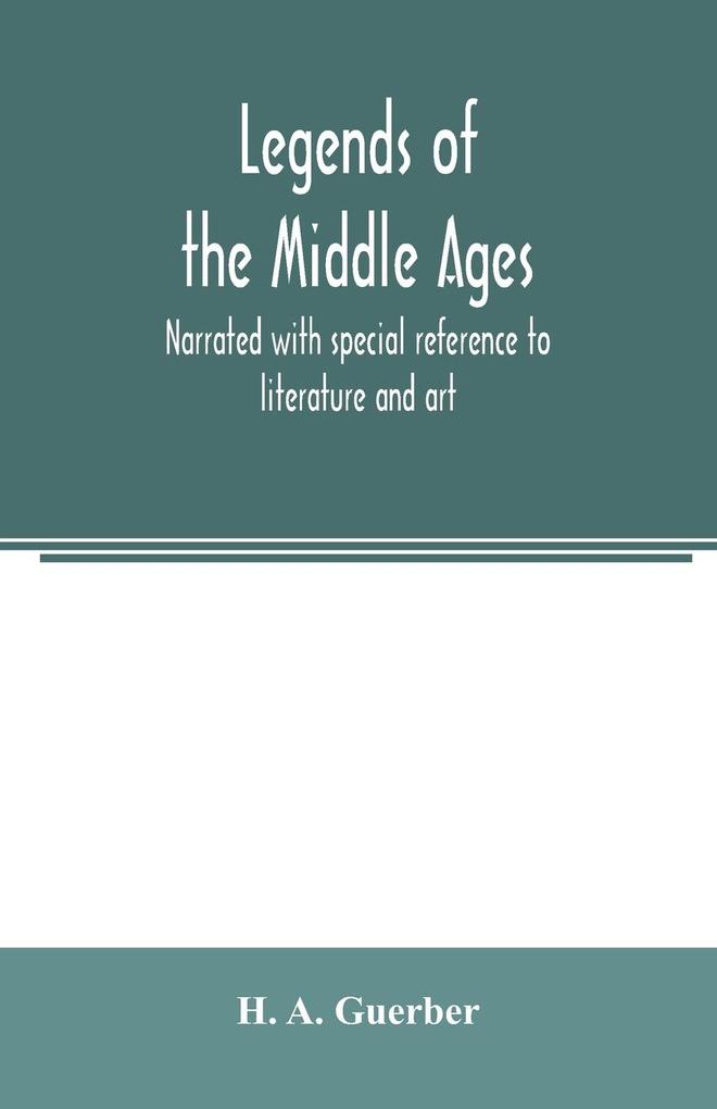Legends of the middle ages narrated with special reference to literature and art