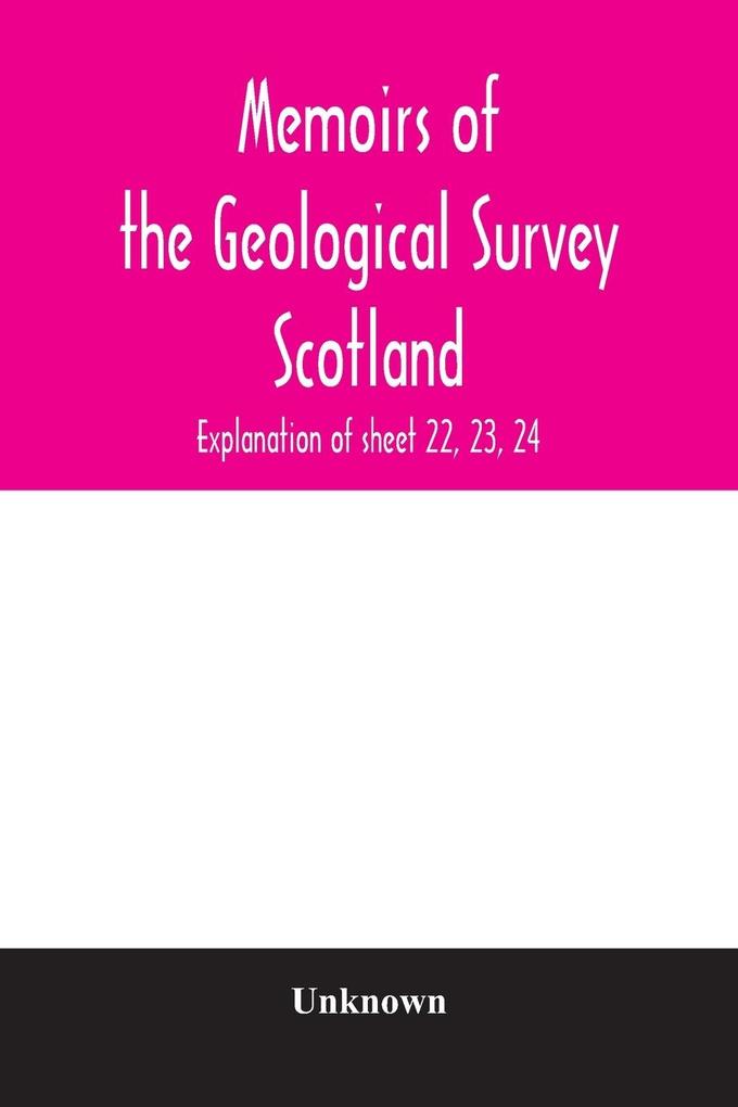 Memoirs of the Geological Survey Scotland; Explanation of sheet 22 23 24