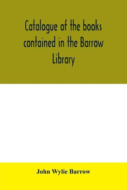 Catalogue of the books contained in the Barrow Library to be sold at private sale at One Hundred & Forty-Nine Second Ave New York City
