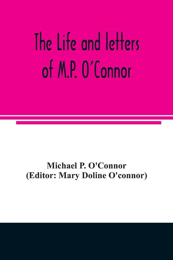 The life and letters of M.P. O'Connor