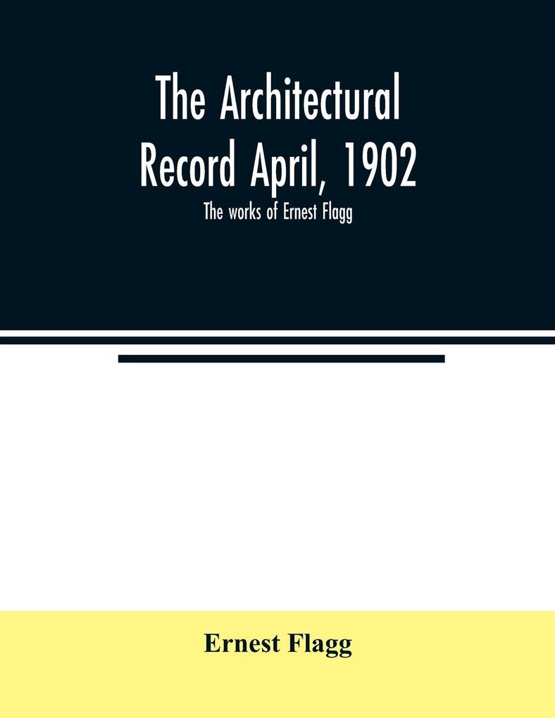The Architectural Record April 1902; The works of Ernest Flagg