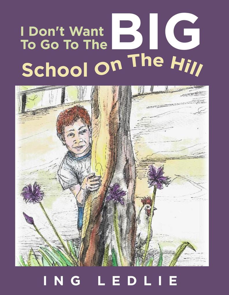 I Don‘t Want To Go To The Big School On The Hill (A Mister C Book series #1)