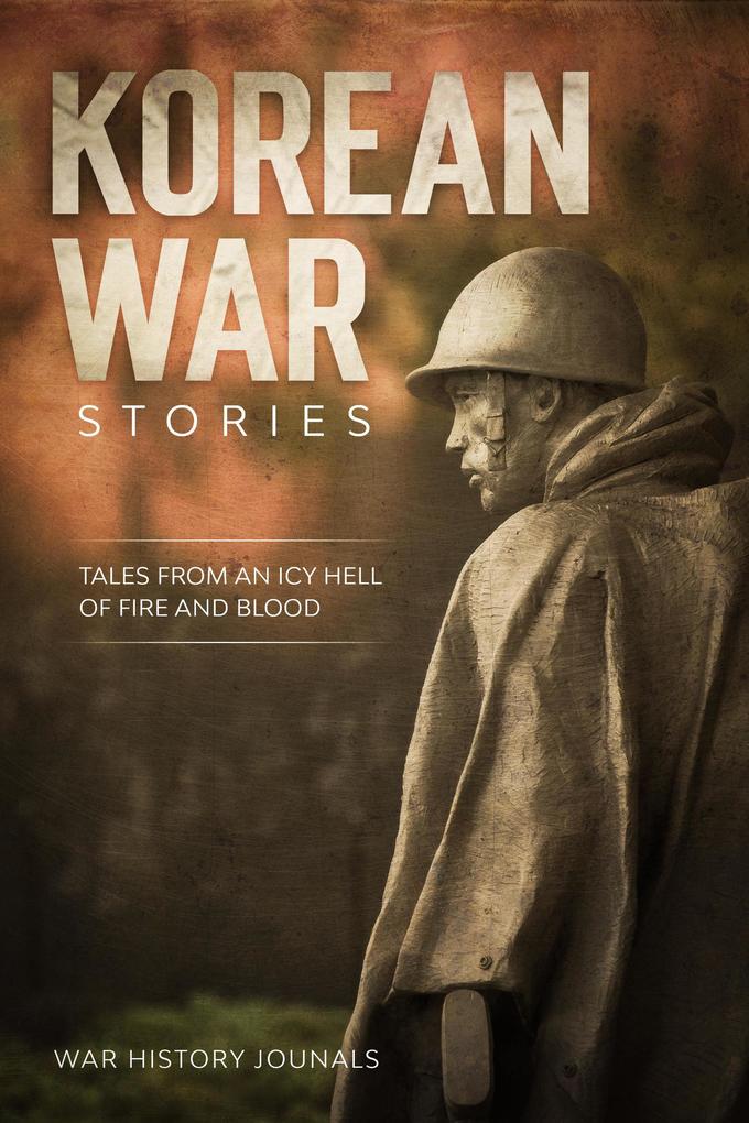 Korean War Stories: Tales from an Icy Hell of Fire and Blood