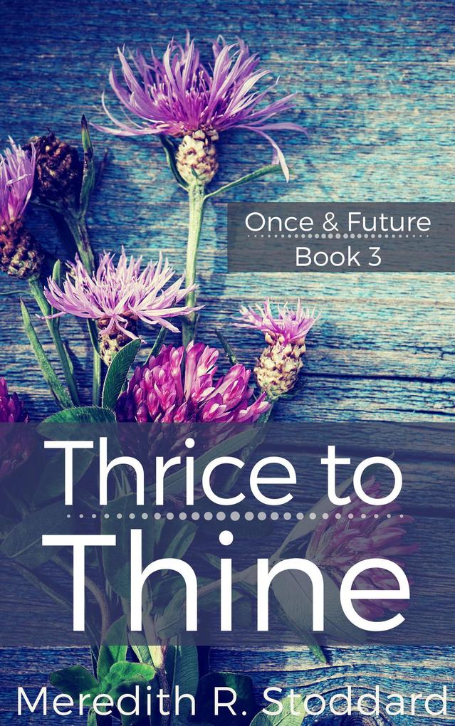 Thrice to Thine: Once & Future Book 3