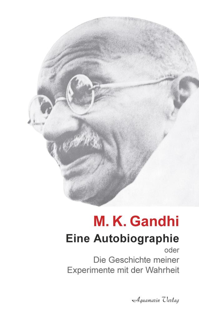 Aquamarin Verlag M. K. Ghandi, Eine Autobiographie Oder Die Geschichte Meiner Experimente Mit Der Wahrheit
