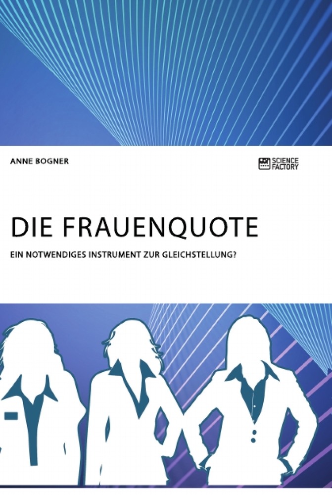 Die Frauenquote. Ein notwendiges Instrument zur Gleichstellung?