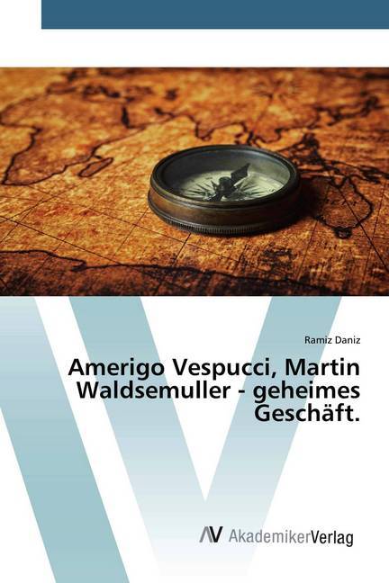 Amerigo Vespucci Martin Waldsemuller - geheimes Geschäft.