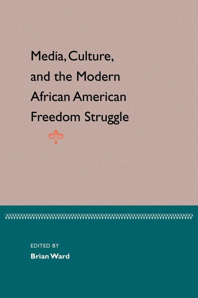 Media Culture and the Modern African American Freedom Struggle
