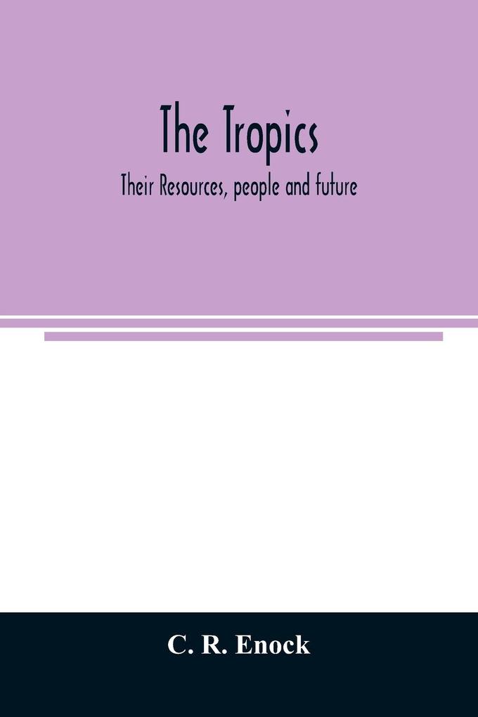 The tropics; their resources people and future