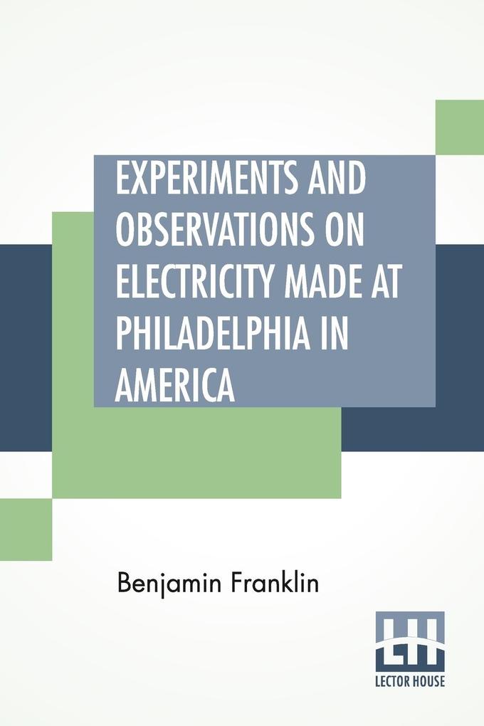 Experiments And Observations On Electricity Made At Philadelphia In America