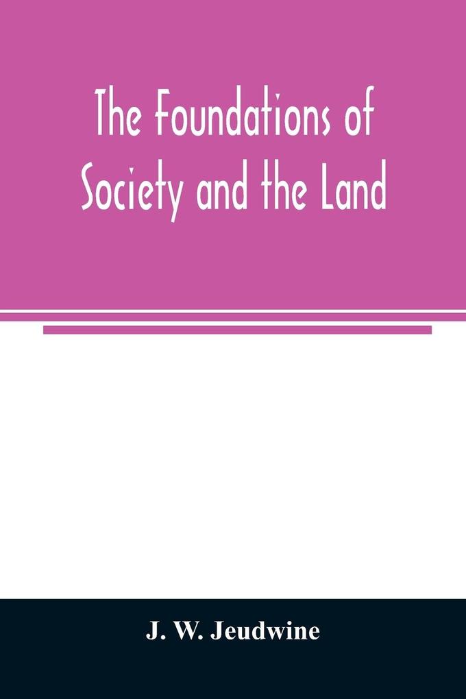 The foundations of society and the land; a review of the social systems of the middle ages in Britain their growth and their decay