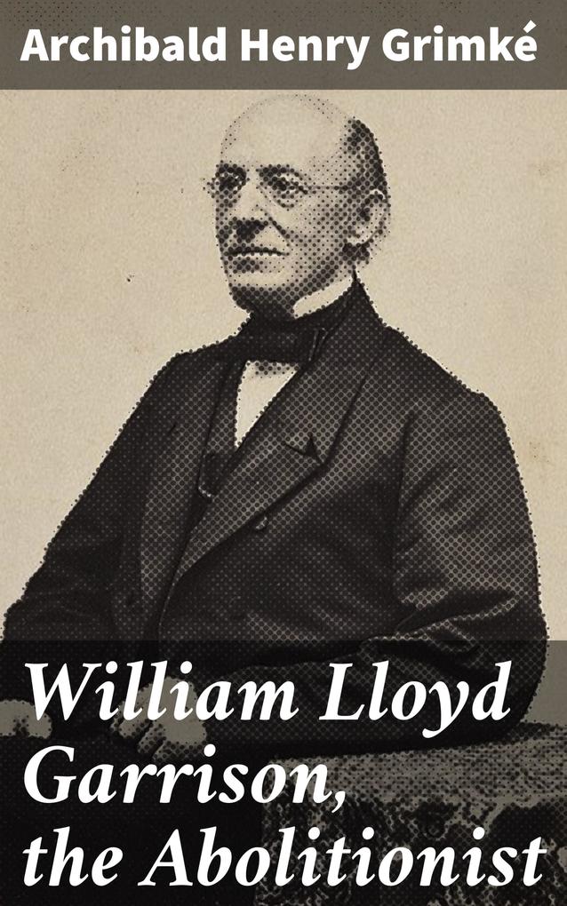 William Lloyd Garrison the Abolitionist