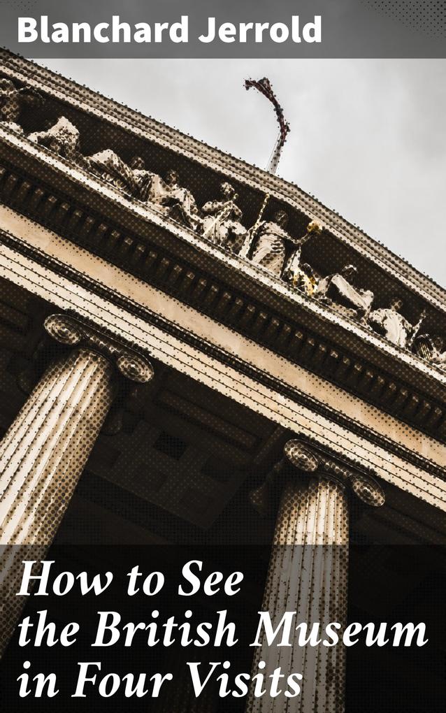 How to See the British Museum in Four Visits