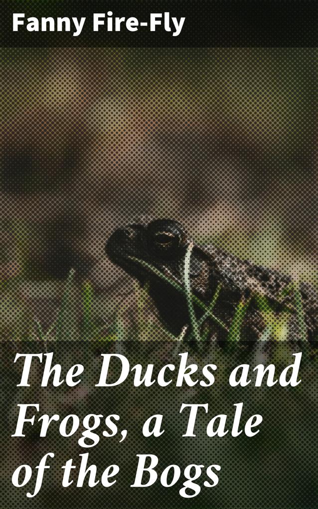 The Ducks and Frogs a Tale of the Bogs