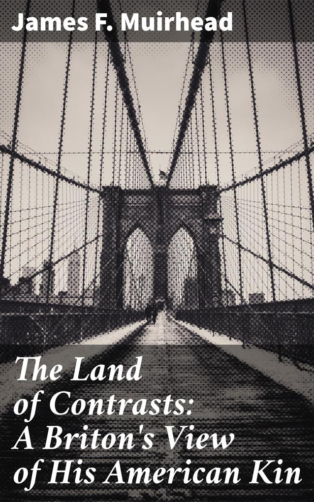 The Land of Contrasts: A Briton‘s View of His American Kin