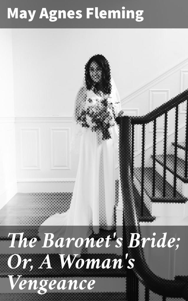 The Baronet‘s Bride; Or A Woman‘s Vengeance