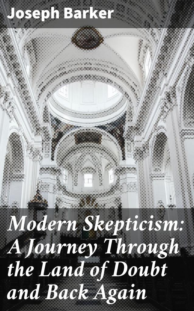 Modern Skepticism: A Journey Through the Land of Doubt and Back Again