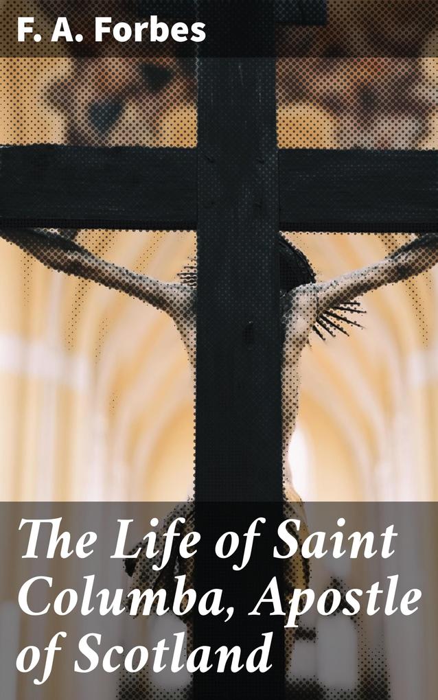 The Life of Saint Columba Apostle of Scotland