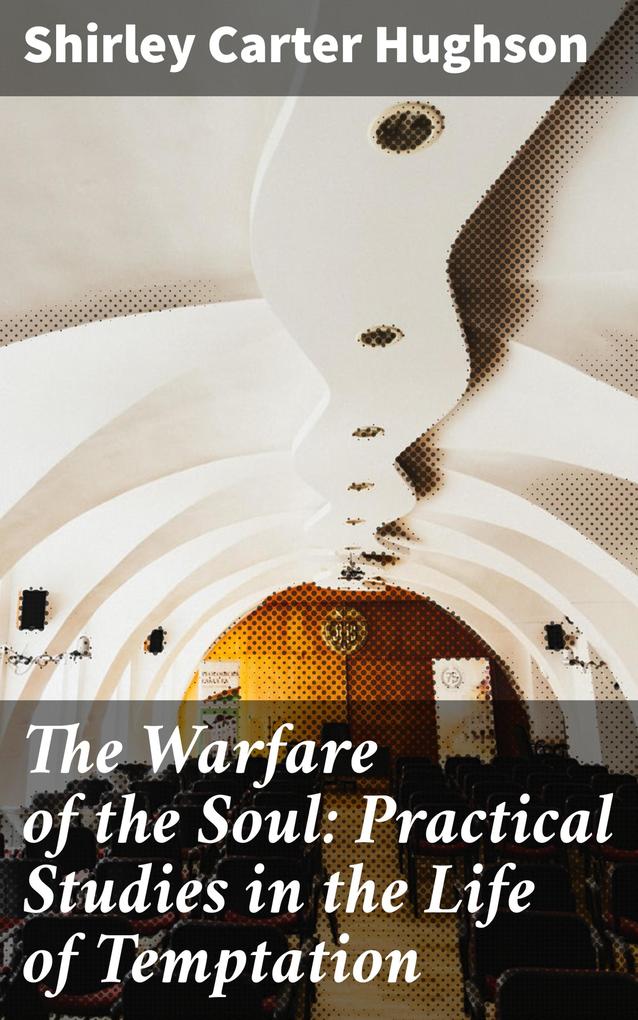 The Warfare of the Soul: Practical Studies in the Life of Temptation