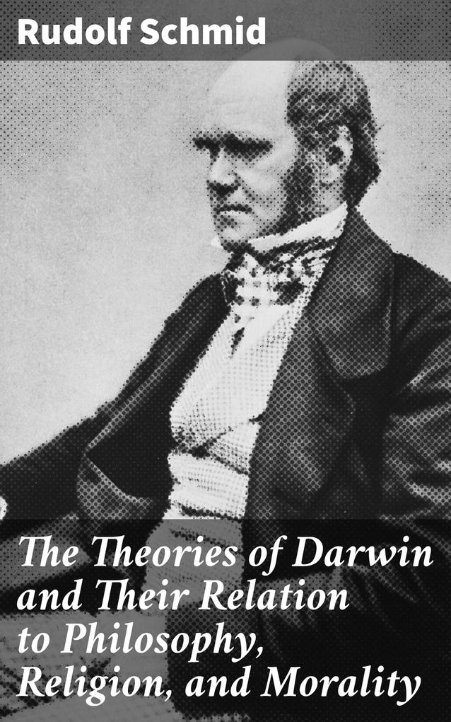 The Theories of Darwin and Their Relation to Philosophy Religion and Morality