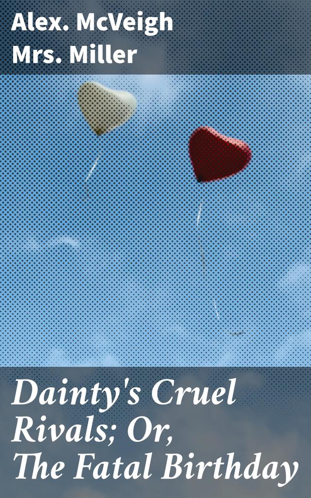 Dainty‘s Cruel Rivals; Or The Fatal Birthday