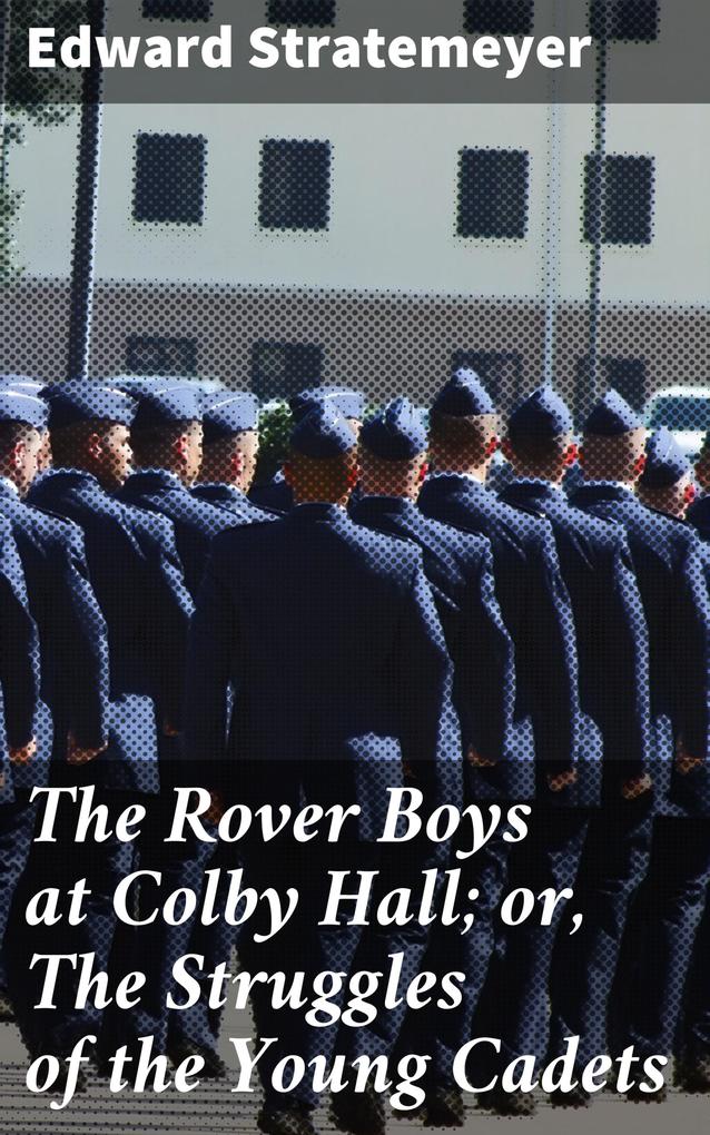 The Rover Boys at Colby Hall; or The Struggles of the Young Cadets