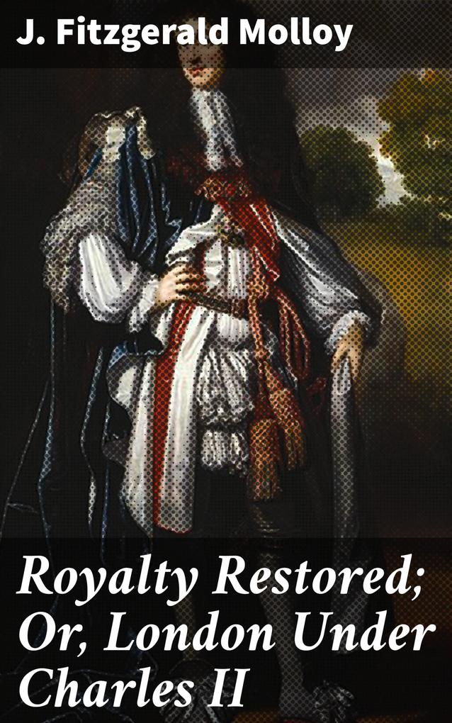 Royalty Restored; Or London Under Charles II