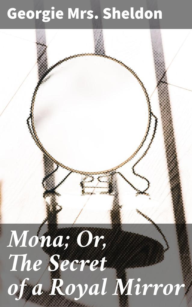 Mona; Or The Secret of a Royal Mirror
