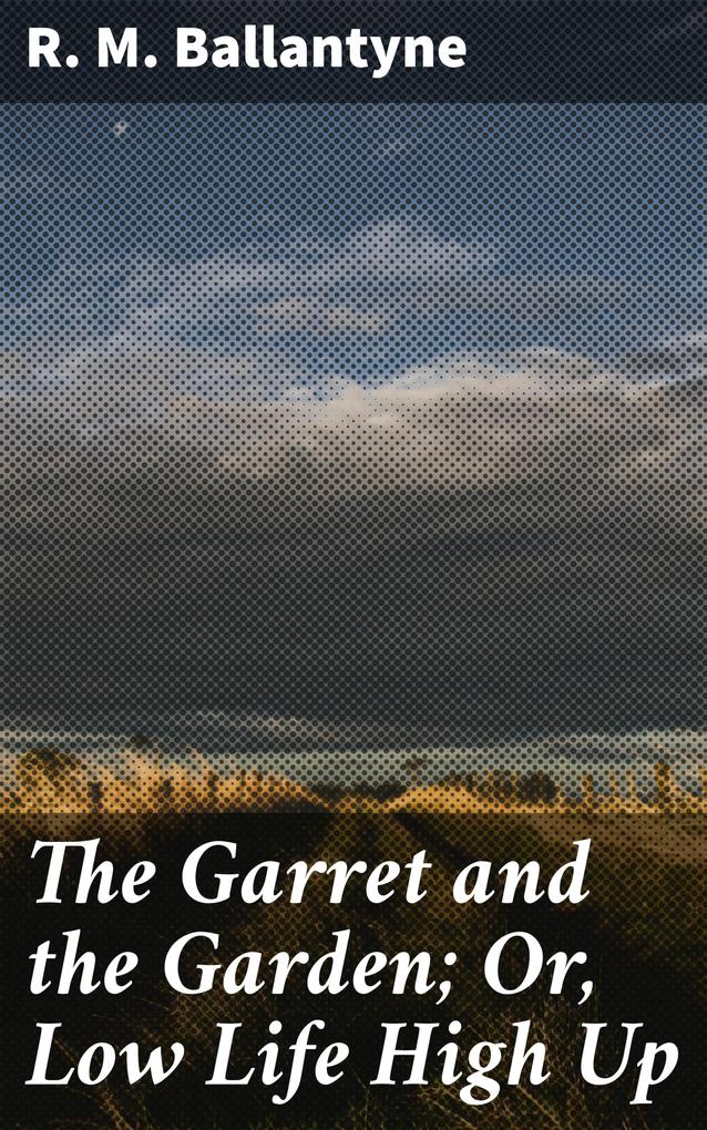 The Garret and the Garden; Or Low Life High Up
