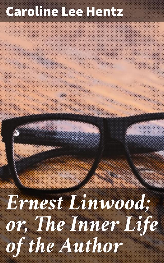 Ernest Linwood; or The Inner Life of the Author